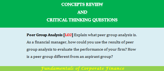 Explain what peer group analysis is. As a financial manager, how could you use the results of peer group analysis to evaluate the performance of your firm? How is a peer group different from an aspirant group?