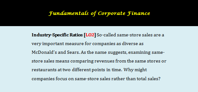 Industry-Specific Ratios [LO2] So-called same-store sales are a very important measure for companies as diverse as McDonald’s and Sears. As the name suggests, examining same-store sales means comparing revenues from the 